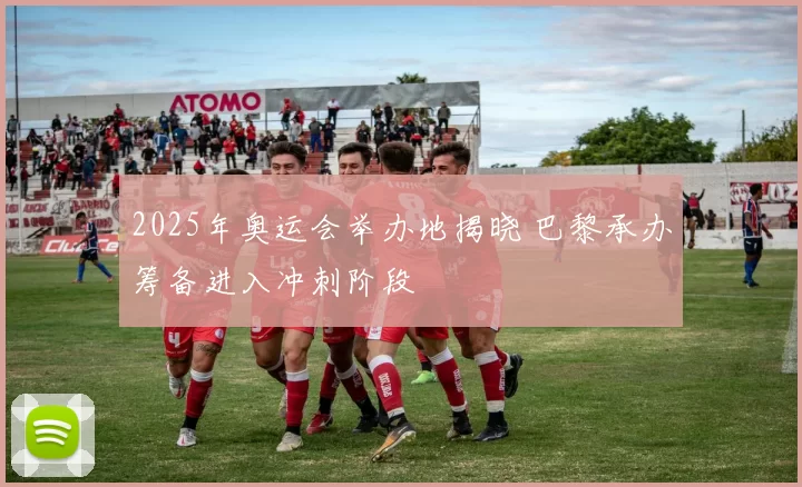 2025年奥运会举办地揭晓 巴黎承办筹备进入冲刺阶段