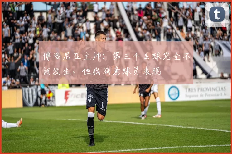 博洛尼亚主帅：第三个丢球完全不该发生，但我满意球员表现