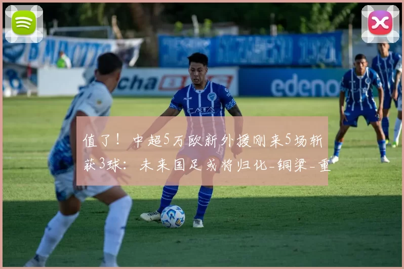 值了！中超5万欧新外援刚来5场斩获3球：未来国足或将归化_铜梁_重庆_帕努