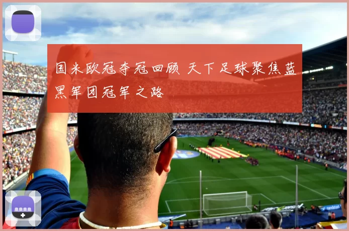 国米欧冠夺冠回顾 天下足球聚焦蓝黑军团冠军之路