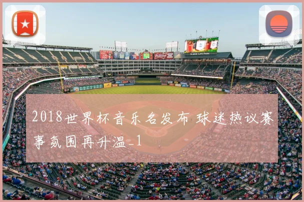 2018世界杯音乐名发布 球迷热议赛事氛围再升温_1