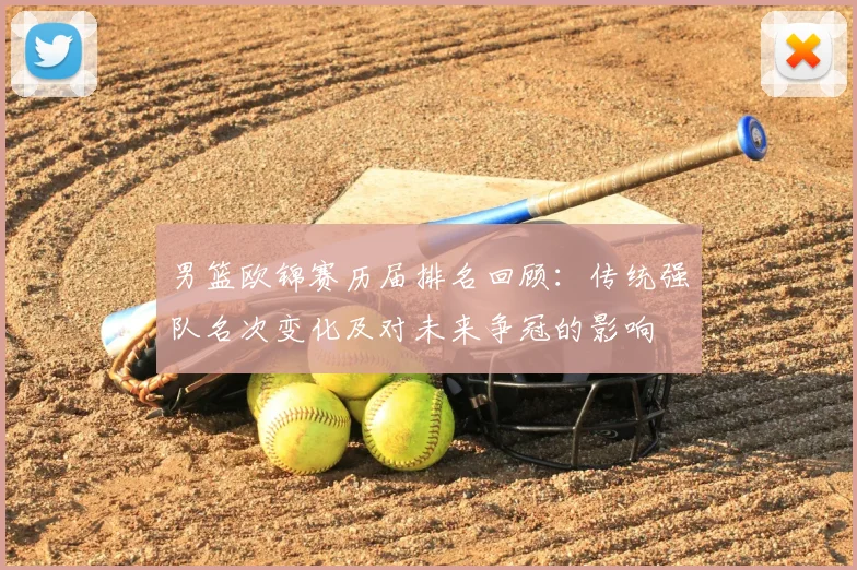 男篮欧锦赛历届排名回顾：传统强队名次变化及对未来争冠的影响